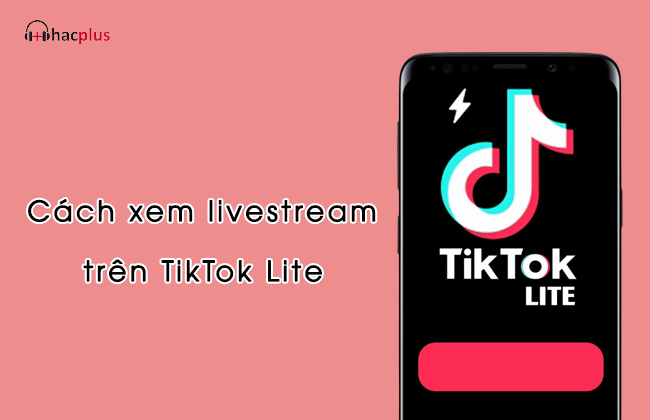 Tiktok Lite Có Xem Livestream Được Không? Cách Thực Hiện?