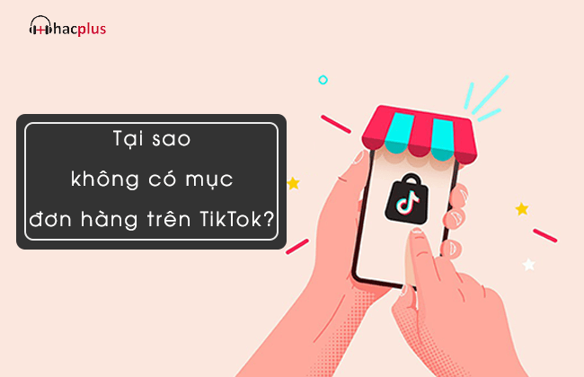 tại sao không có mục đơn hàng trên TikTok