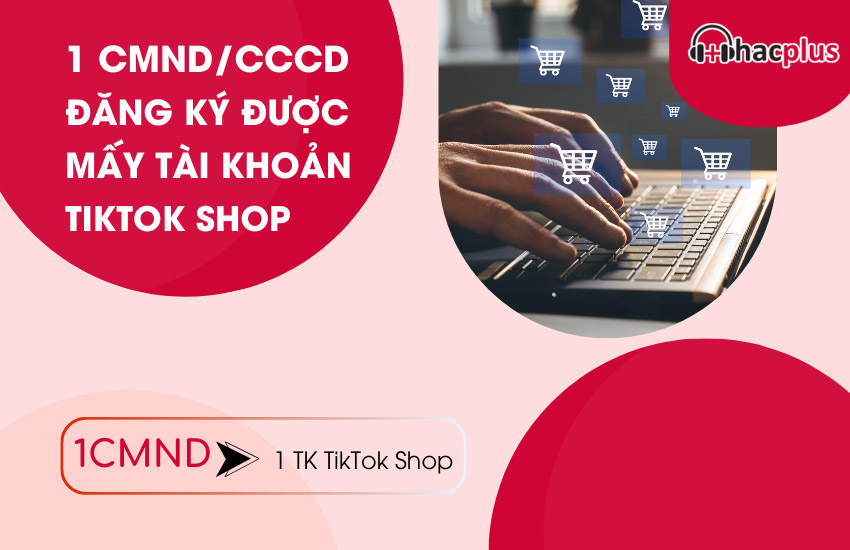 1 CMND dang ky duoc may tai khoan TikTok Shop